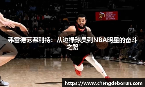 弗雷德范弗利特：从边缘球员到NBA明星的奋斗之路