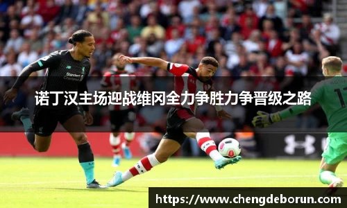 诺丁汉主场迎战维冈全力争胜力争晋级之路