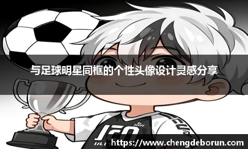 与足球明星同框的个性头像设计灵感分享