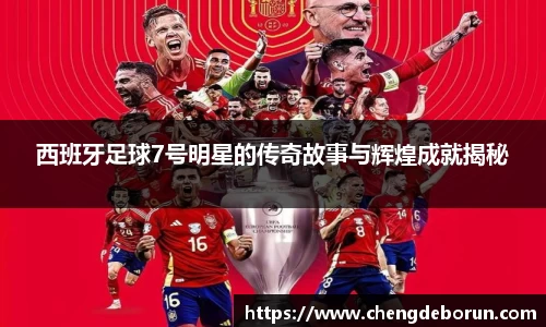 西班牙足球7号明星的传奇故事与辉煌成就揭秘