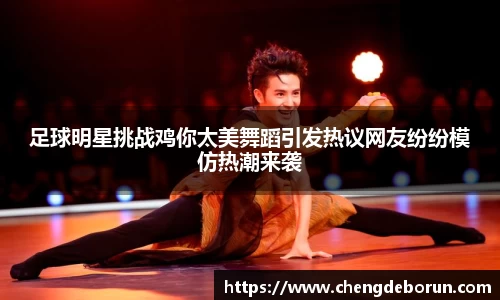 足球明星挑战鸡你太美舞蹈引发热议网友纷纷模仿热潮来袭